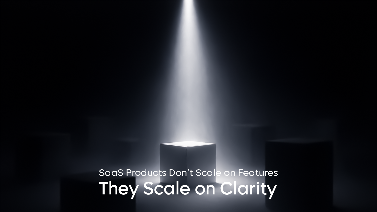 SaaS Products Don't Scale on Features - They Scale on Clarity