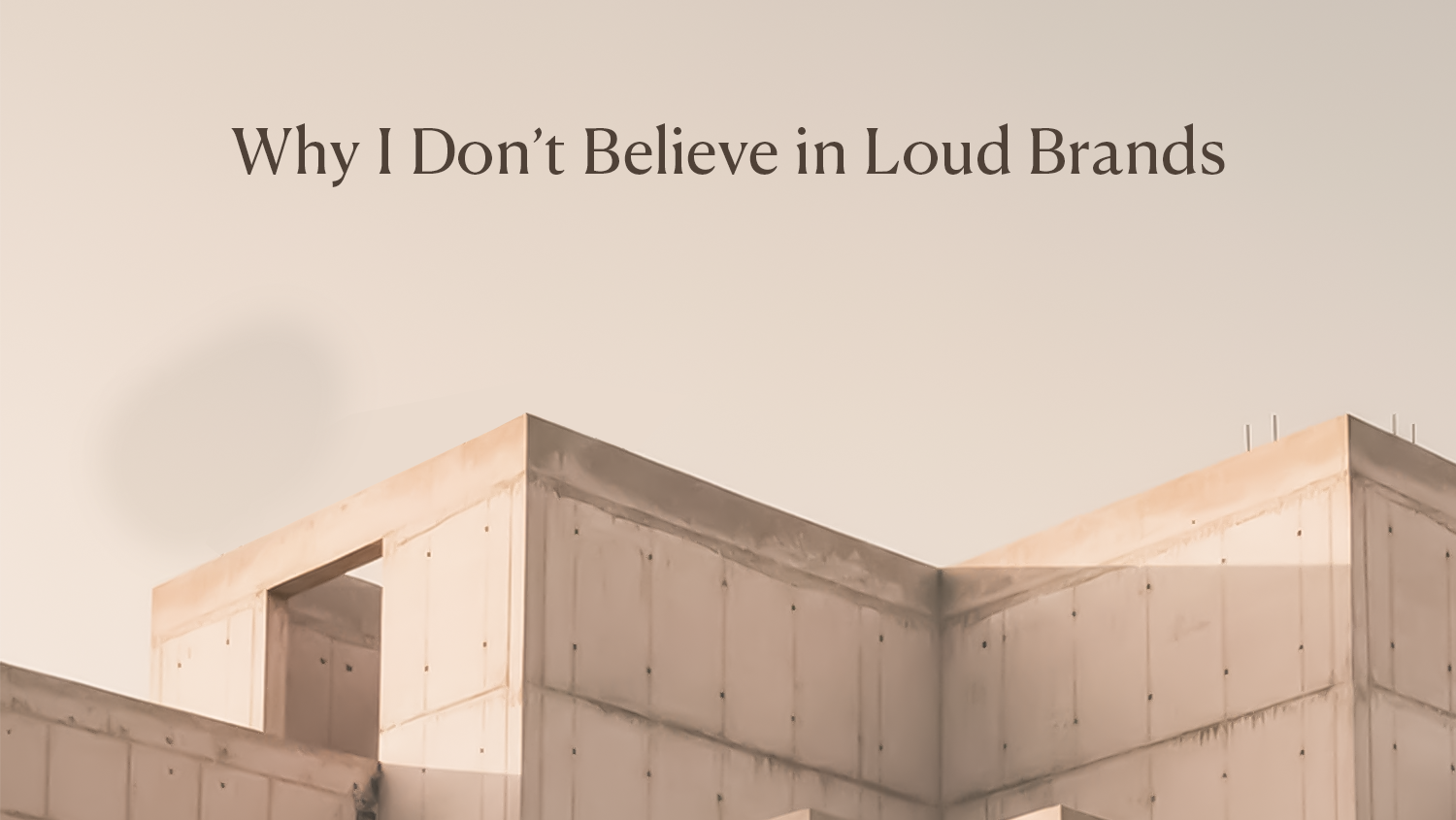 Why I Don't Believe in Loud Brands